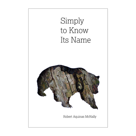 Simply to Know Its Name by Robert Aquinas McNally