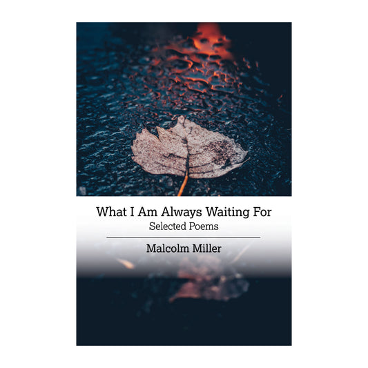 What I Am Always Waiting For by Malcom Miller