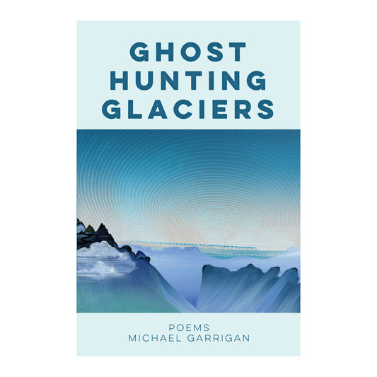 Ghost Hunting Glaciers by Michael Garrigan