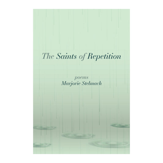 The Saints of Repetition by Marjorie Stelmach